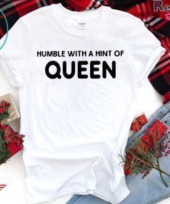 HUMBLE WITH A HINT OF QUEEN SHIRT