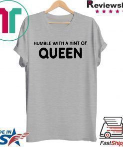 HUMBLE WITH A HINT OF QUEEN SHIRT