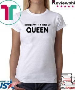 HUMBLE WITH A HINT OF QUEEN SHIRT