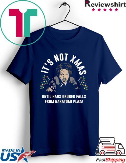 Hans Gruber It’s Not Xmas Until Hans Gruber Falls From Nakatomi Plaza T-Shirt