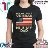 He Is Not Just A VETERAN He Is My DAD Veterans Day Shirt