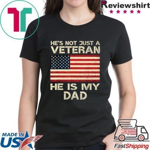 He Is Not Just A VETERAN He Is My DAD Veterans Day Shirt