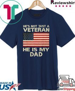 He Is Not Just A VETERAN He Is My DAD Veterans Day Shirt