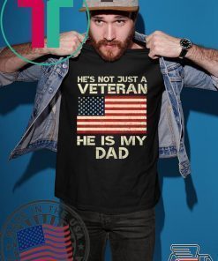 He Is Not Just A VETERAN He Is My DAD Veterans Day Shirt