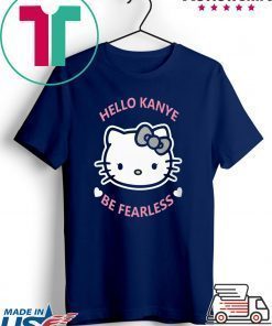 Hello Kanye Be Fearless Shirt