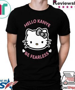 Hello Kanye Be Fearless Shirt