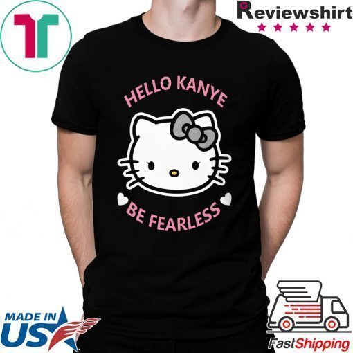 Hello Kanye Be Fearless Shirt