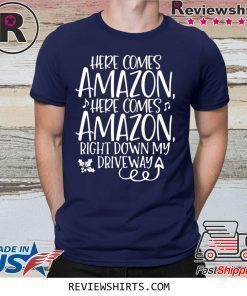 Here Comes Amazon Right Down My Driveway Shirt