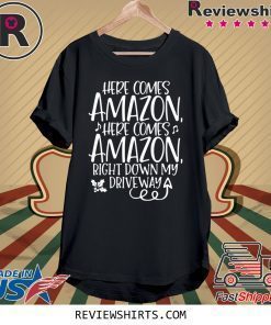 Here Comes Amazon Right Down My Driveway Shirt