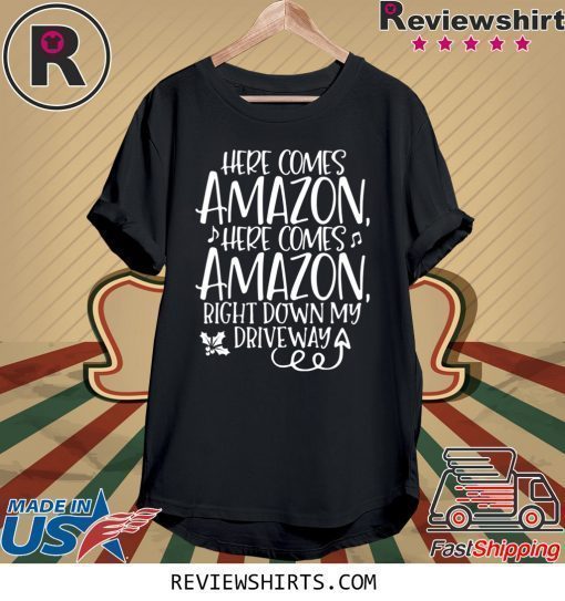 Here Comes Amazon Right Down My Driveway Shirt