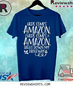 Here Comes Amazon Right Down My Driveway Shirt