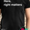 Here, Right Matters Lt Col Vindman Impeachment hearing T-Shirt
