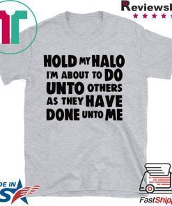 Hold My Halo I’m about to do unto others as they have done unto me shirt