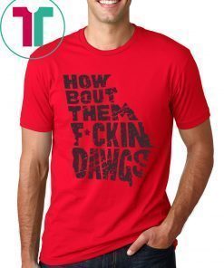 How Bout Them Fuckin Dawgs Shirt