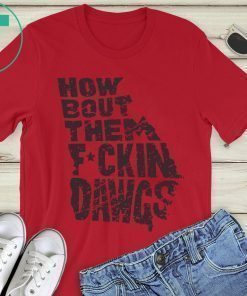 How Bout Them Fuckin Dawgs Shirt