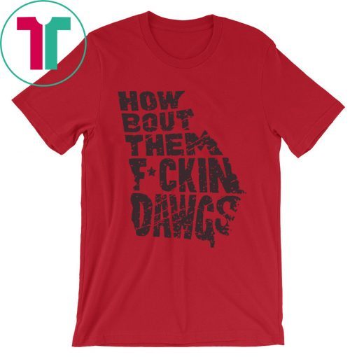 How Bout Them Fuckin Dawgs Shirt