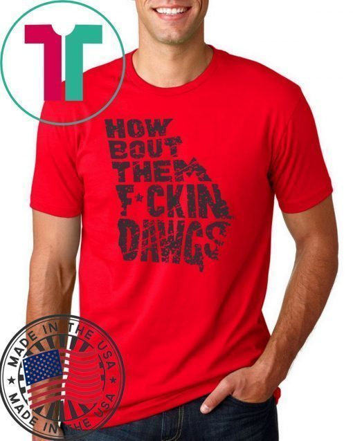 How Bout Them Fuckin Dawgs Cool Gift Shirt