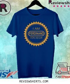 I Am Ferdinand Von Aegir Shirt