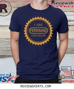 I Am Ferdinand Von Aegir Shirt