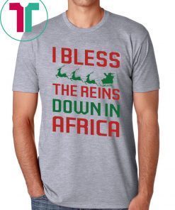 I Bless The Reins Down In Africa Shirt
