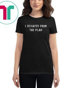 I DEVIATED FROM THE PLAN SHIRT