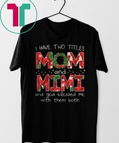 I HAVE TWO TITLES MOM AND MIMI CHRISTMAS SHIRT