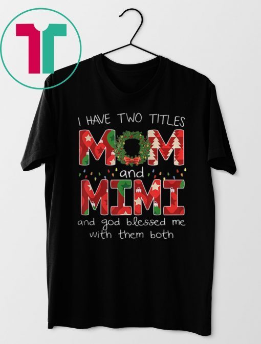 I HAVE TWO TITLES MOM AND MIMI CHRISTMAS SHIRT