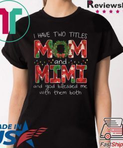 I HAVE TWO TITLES MOM AND MIMI CHRISTMAS SHIRT