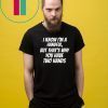 I KNOW I’M A HANDFUL BUT THAT’S WHY YOU GOT TWO HANDS SHIRT