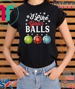 I LIKE YOUR BALLS FUNNY CHRISTMAS SHIRT