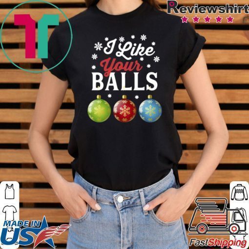 I LIKE YOUR BALLS FUNNY CHRISTMAS SHIRT