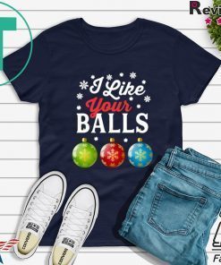 I LIKE YOUR BALLS FUNNY CHRISTMAS SHIRT