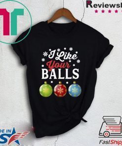 I LIKE YOUR BALLS FUNNY CHRISTMAS SHIRT