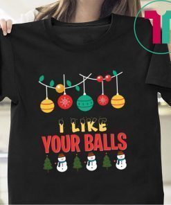 I Like Your Balls Christmas Shirt