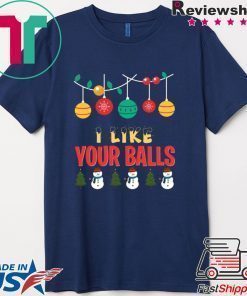 I Like Your Balls Christmas Shirt