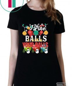 I Like Your Balls Christmas Shirt