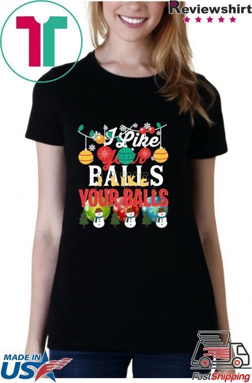 I Like Your Balls Christmas Shirt