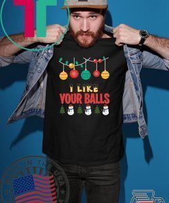 I Like Your Balls Christmas Shirt