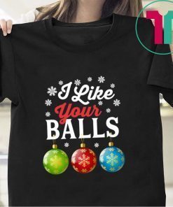 I Like Your Balls Funny Christmas T-Shirt