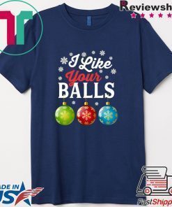 I Like Your Balls Funny Christmas T-Shirt
