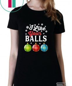 I Like Your Balls Funny Christmas T-Shirt