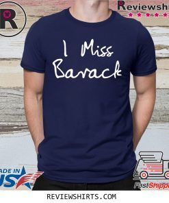 I Miss Barack Obama Shirt