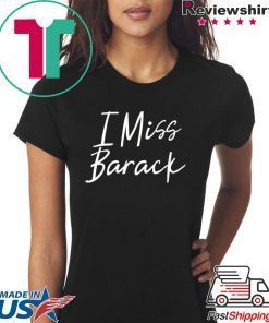 I Miss Barack T-Shirt