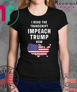 I Read The Transcript Impeach Trump Now Tee Shirt