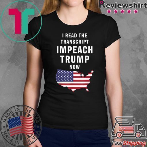 I Read The Transcript Impeach Trump Now Tee Shirt