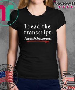 I Read the Transcript - IMPEACH TRUMP NOW Gift T-Shirt