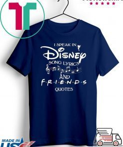 I SPEAK IN DISNEY SONG LYRICS AND FRIENDS QUOTES SHIRT