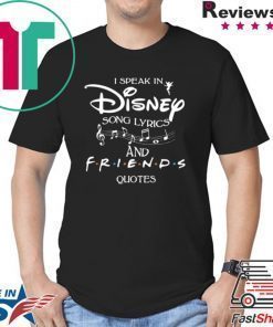 I SPEAK IN DISNEY SONG LYRICS AND FRIENDS QUOTES SHIRT