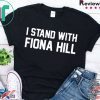 I Stand With Fiona Hill Shirt