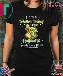 I am a Pokemon trainer unless Hogwarts sends Me a letter Shirt